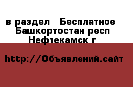  в раздел : Бесплатное . Башкортостан респ.,Нефтекамск г.